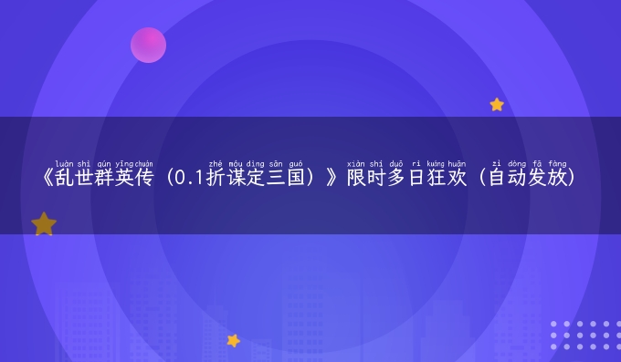 《乱世群英传（0.1折谋定三国）》限时多日狂欢（自动发放）