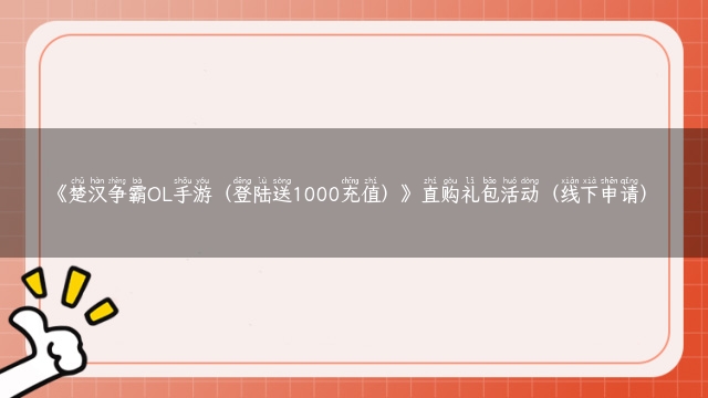 《楚汉争霸OL手游（登陆送1000充值）》直购礼包活动（线下申请）