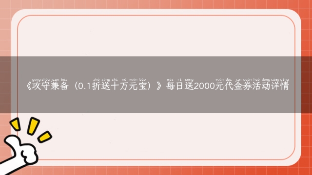 《攻守兼备（0.1折送十万元宝）》每日送2000元代金券活动详情