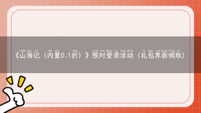 《山海记（内置0.1折）》限时登录活动（礼包界面领取）