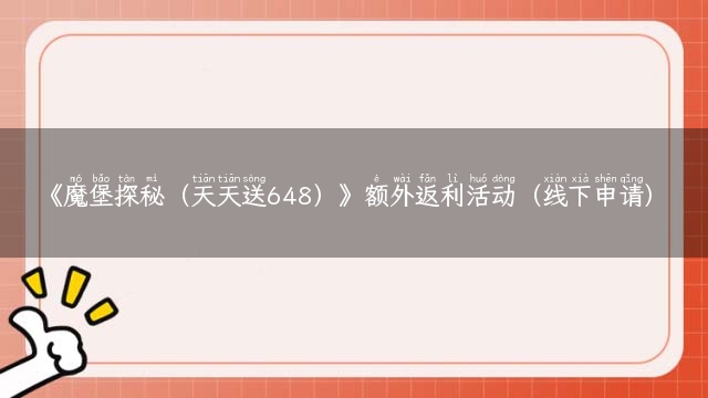 《魔堡探秘（天天送648）》额外返利活动（线下申请）